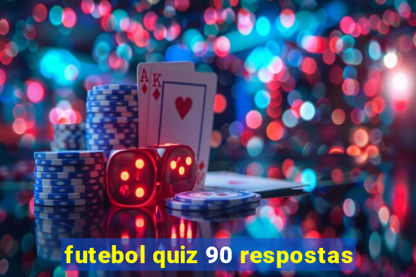 futebol quiz 90 respostas